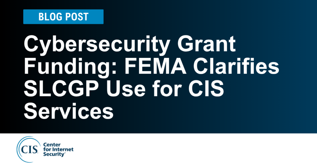 FEMA Clarifies SLCGP Use for CIS Services