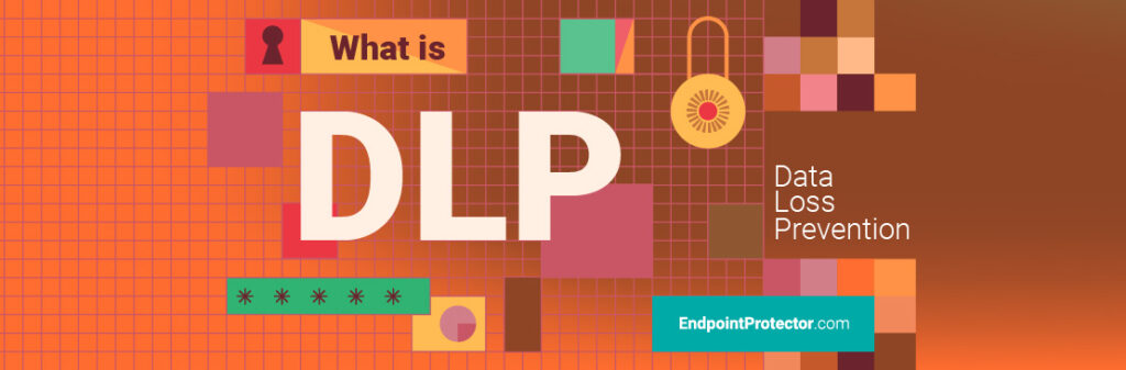 What Is Data Loss Prevention (DLP): The Complete Guide